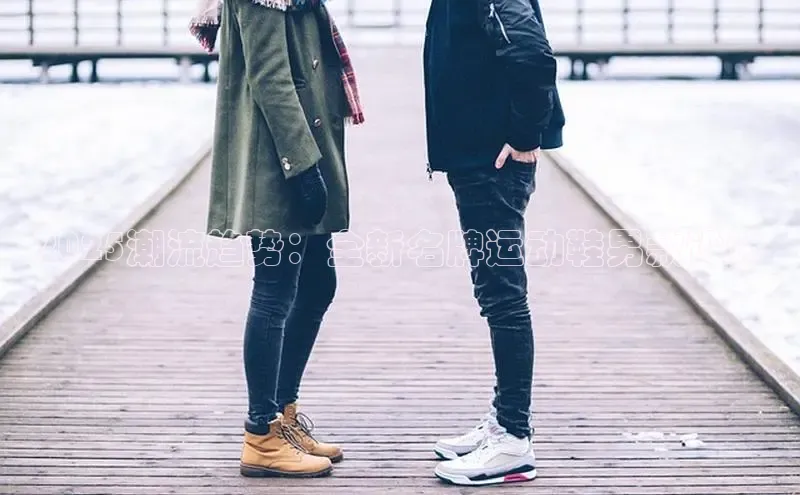 2025潮流趋势：全新名牌运动鞋男款设计