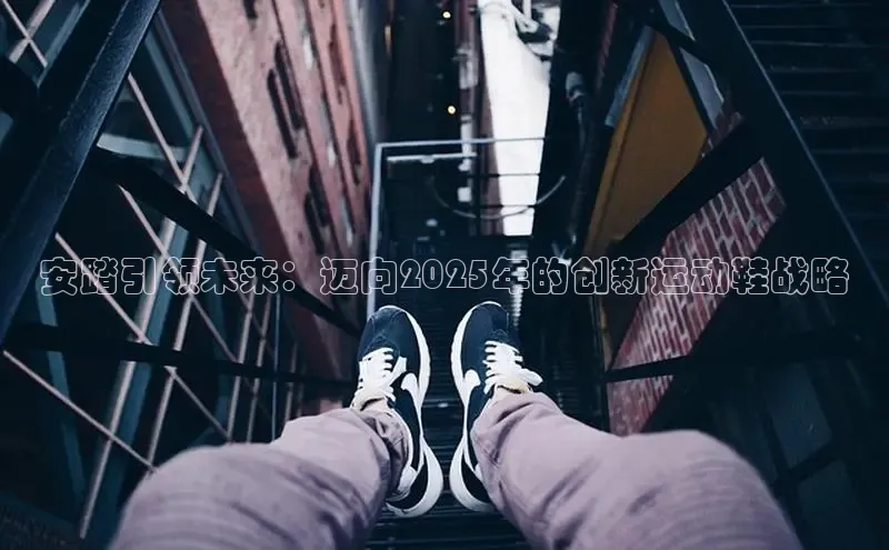 安踏引领未来：迈向2025年的创新运动鞋战略